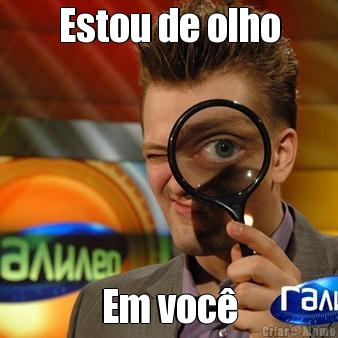 Estou de olho Em voc�