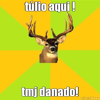 t�lio aqui ! tmj danado!