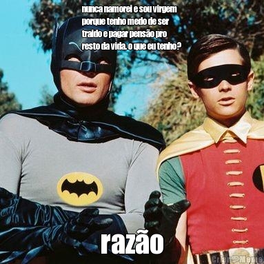 nunca namorei e sou virgem
porque tenho medo de ser
traido e pagar pens�o pro
resto da vida. o que eu tenho? raz�o