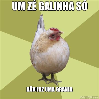 UM Z� GALINHA S� N�O FAZ UMA GRANJA