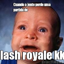 Cuando a jente perde uma
partida de Clash royale kkk