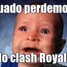 Quado perdemos  No clash Royale