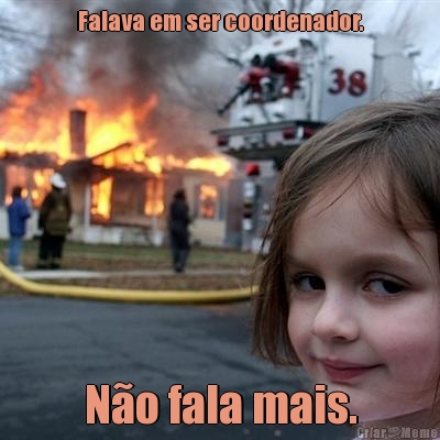 Falava em ser coordenador. N�o fala mais.