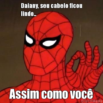 Daiany, seu cabelo ficou
lindo... Assim como você