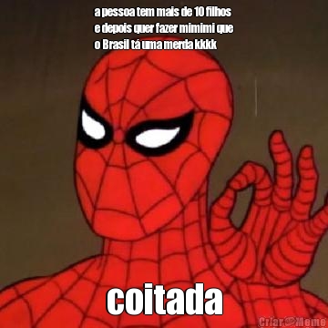 a pessoa tem mais de 10 filhos
e depois quer fazer mimimi que
o Brasil t� uma merda kkkk coitada