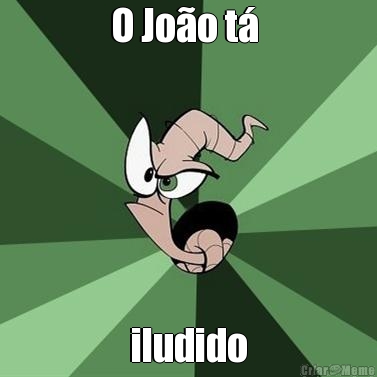 O Jo�o t�  iludido