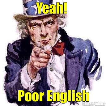 Yeah!  Poor English