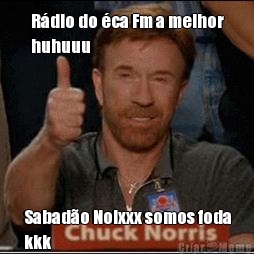 R�dio do �ca Fm a melhor
huhuuu  Sabad�o Noixxx somos foda
kkk