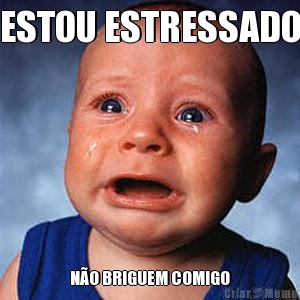 ESTOU ESTRESSADO N�O BRIGUEM COMIGO