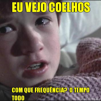 EU VEJO COELHOS COM QUE FREQU�NCIA?  O TEMPO
TODO