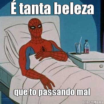 � tanta beleza que to passando mal