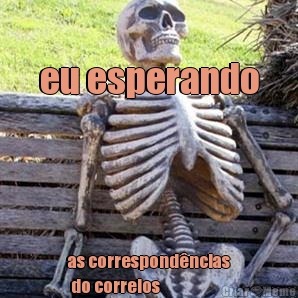 
eu esperando

 as correspond�ncias
 do correios