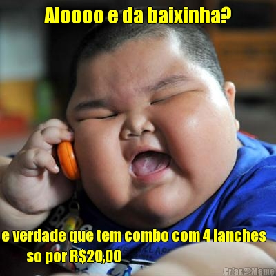 Aloooo e da baixinha? e verdade que tem combo com 4 lanches   
         so por R$20,00