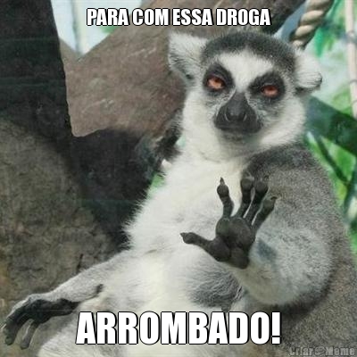 PARA COM ESSA DROGA ARROMBADO!