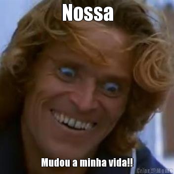 Nossa Mudou a minha vida!!