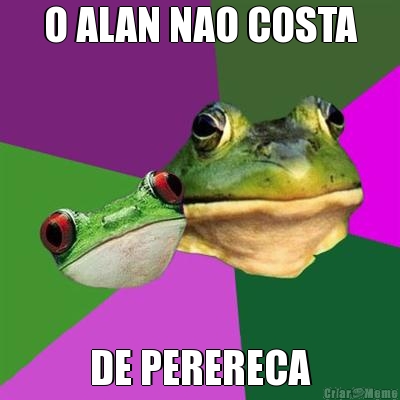 O ALAN NAO COSTA DE PERERECA