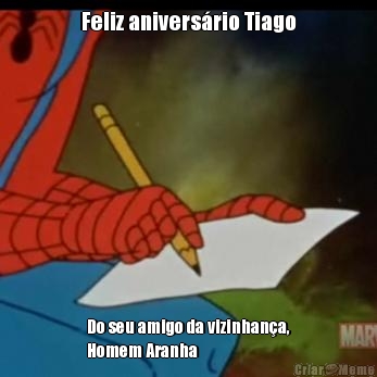 Feliz anivers�rio Tiago Do seu amigo da vizinhan�a,
Homem Aranha