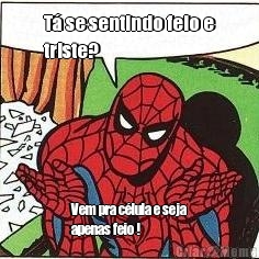 T� se sentindo feio e
triste?  Vem pra c�lula e seja
apenas feio !