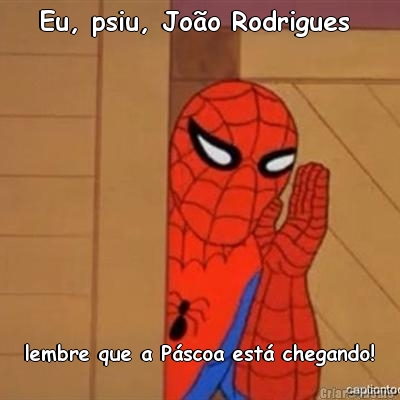 Eu, psiu, Jo�o Rodrigues   lembre que a P�scoa est� chegando! 