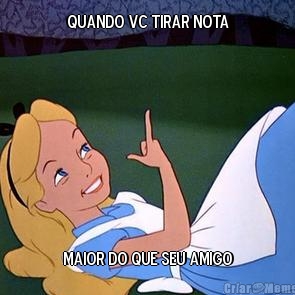 quando vc tirar nota maior do que seu amigo