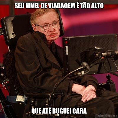 SEU NIVEL DE VIADAGEM � T�O ALTO QUE AT� BUGUEI CARA