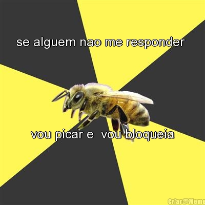 se alguem nao me responder  vou picar e  vou bloqueia
