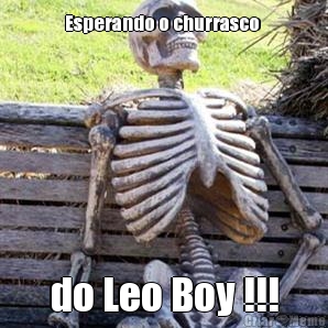 Esperando o churrasco  do Leo Boy !!!