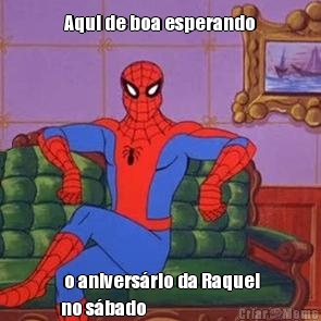 Aqui de boa esperando  o anivers�rio da Raquel
no s�bado