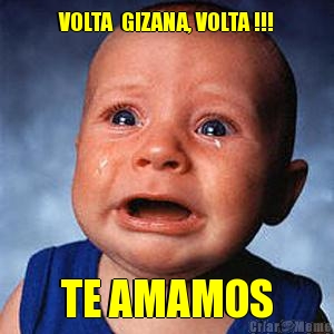 VOLTA  GIZANA, VOLTA !!! TE AMAMOS