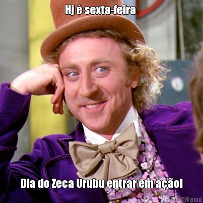 Hj � sexta-feira  Dia do Zeca Urubu entrar em a��o!