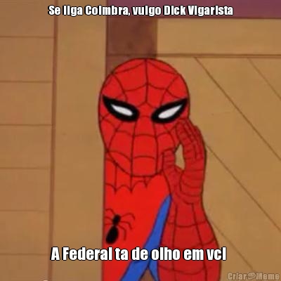 Se liga Coimbra, vulgo Dick Vigarista A Federal ta de olho em vc! 