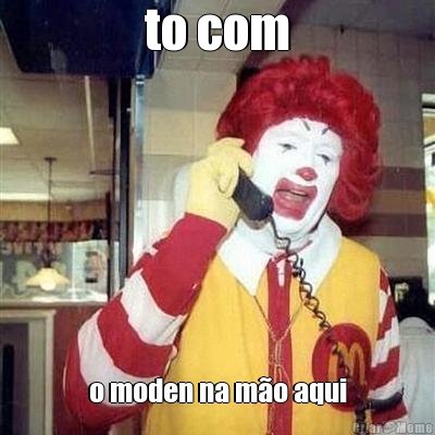 to com o moden na m�o aqui