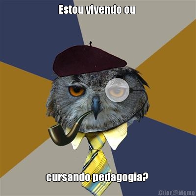 Estou vivendo ou  cursando pedagogia? 