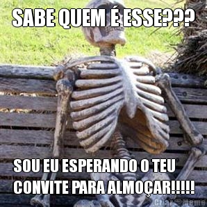 SABE QUEM � ESSE??? SOU EU ESPERANDO O TEU
CONVITE PARA ALMO�AR!!!!!