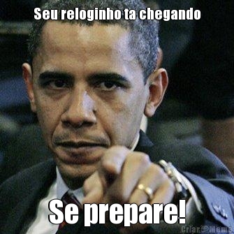 Seu reloginho ta chegando Se prepare!