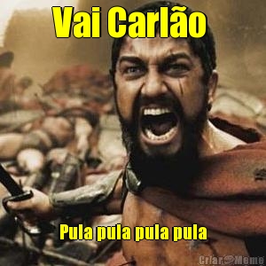 Vai Carl�o  Pula pula pula pula