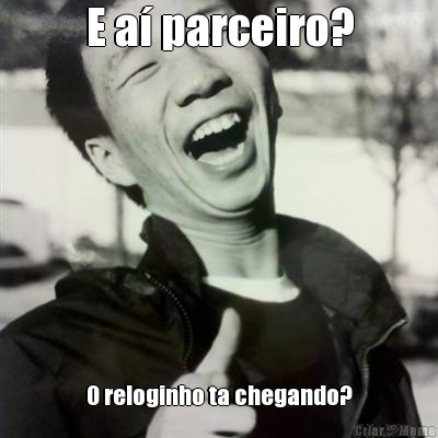 E a� parceiro? O reloginho ta chegando?