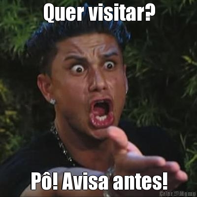 Quer visitar? P�! Avisa antes!