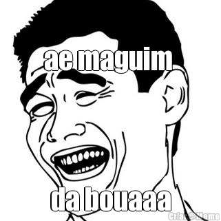 ae maguim  da bouaaa