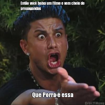 Ent�o voc� baixa um filme e vem cheio de
propagandas Que Porra � essa
