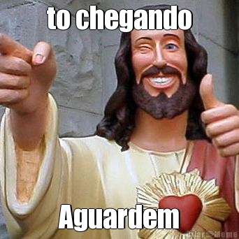 to chegando Aguardem