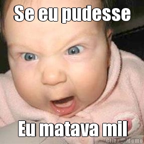 Se eu pudesse Eu matava mil