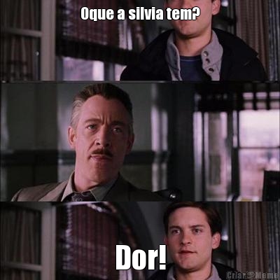 Oque a silvia tem? Dor!