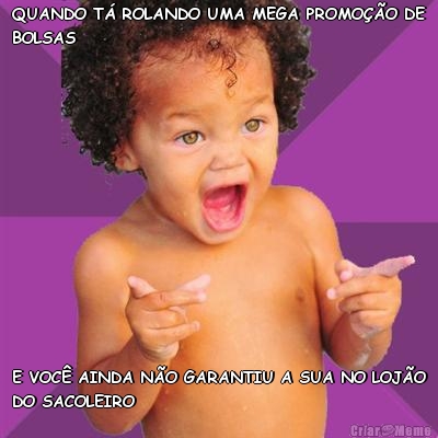 QUANDO T� ROLANDO UMA MEGA PROMO��O DE
BOLSAS E VOC� AINDA N�O GARANTIU A SUA NO LOJ�O
DO SACOLEIRO