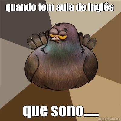quando tem aula de ingl�s  que sono.....
