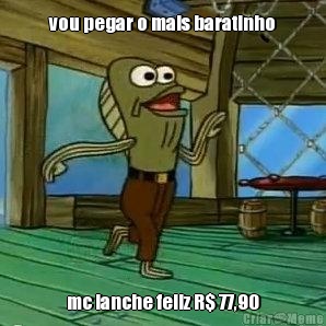 vou pegar o mais baratinho mc lanche feliz R$ 77,90