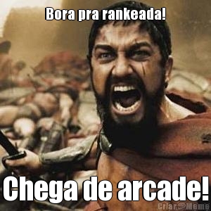 Bora pra rankeada! Chega de arcade!