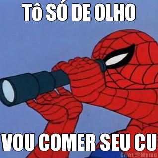 T� S� DE OLHO VOU COMER SEU CU