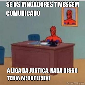 SE OS VINGADORES TIVESSEM
COMUNICADO  A LIGA DA JUSTI�A, NADA DISSO
TERIA ACONTECIDO