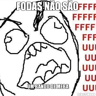 FODAS N�O S�O  UM BANDO DE MEBA
